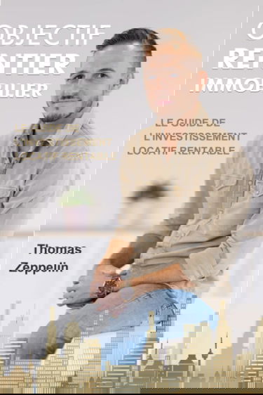 Objectif rentier immobilier: Le guide de l’investissement locatif rentable