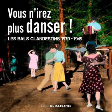 Couverture de Vous n'irez plus danser ! : les bals clandestins 1939-1945