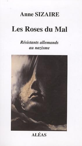 Les Roses du Mal: Résistants allemands au nazisme