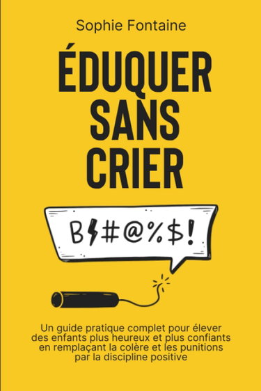 Couverture de Éduquer Sans Crier: Un guide pratique complet pour élever des enfants plus heureux et plus confiants en remplaçant la colère et les punitions par la discipline positive