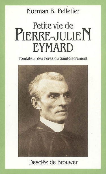 Petite vie de Pierre-Julien Eymard, 1811-1868 : fondateur des Pères du Saint-Sacrement
