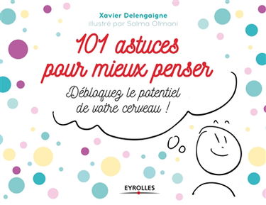101 astuces pour mieux penser : débloquer le potentiel de votre cerveau !