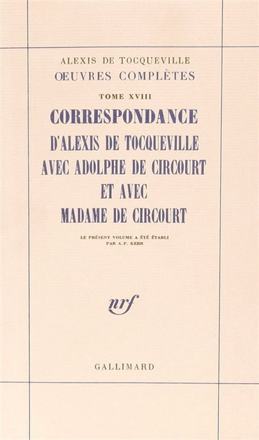 Oeuvres complètes. Vol. 18. Correspondance d'Alexis de Tocqueville avec Adolphe de Circourt et avec Madame de Circourt
