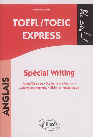 TOEFL-TOEIC express : spécial writing : agree-disagree, stating a preference, making an argument, giving an explanation