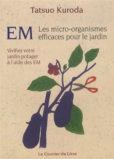 EM, les micro-organismes efficaces pour le jardin : vivifiez votre jardin potager à l'aide des EM