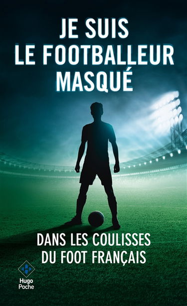 Je suis le footballeur masqué : dans les coulisses du foot français