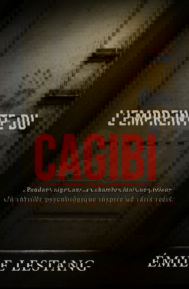 L'Empreinte du Cagibi: Pendant vingt ans, sa chambre était une prison. Un thriller psychologique inspiré de faits réels.