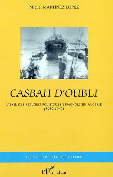 Casbah d'oubli : l'exil des réfugiés politiques espagnols en Algérie (1939-1962)