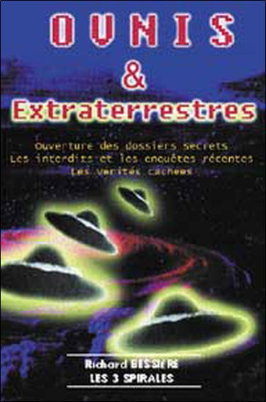 O.V.N.I. & extraterrestres : ouverture des dossiers secrets, les interdits et les enquêtes récentes, les vérités cachées