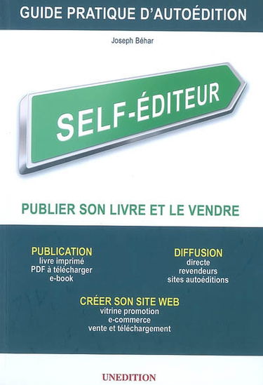 Self-éditeur, publier son livre et le vendre : publication, diffusion, créer son site Web : guide pratique d'autoédition