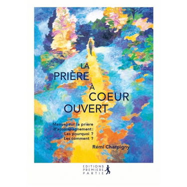 La prière à coeur ouvert : manuel sur la prière d'accompagnement : les pourquoi ? Les comment ?