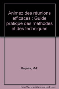 Animez des réunions efficaces : guide pratique des méthodes et des techniques