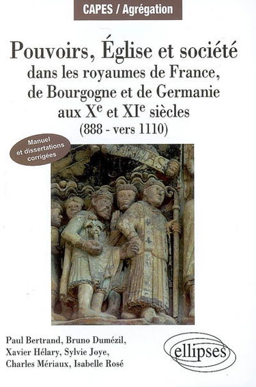 Pouvoirs, Eglise et société dans les royaumes de France, de Bourgogne et de Germanie aux Xe et XIe siècle (888-vers 1110) : manuel et dissertations corrigées