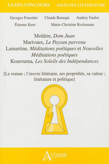 Molière, Dom Juan ; Marivaux, Le paysan parvenu ; Lamartine, Méditations poétiques et Nouvelles Méditations poétiques ; Kourouma, Les soleils des Indépendances : le roman, l'oeuvre littéraire, ses propriétés, sa valeur, littérature et politique