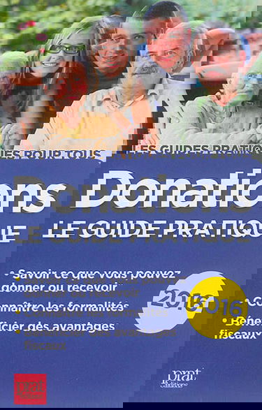 Donations : le guide pratique 2016 : savoir ce que vous pouvez donner ou recevoir, connaître les formalités, bénéficier des avantages fiscaux