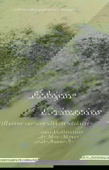 Ethique & crémation : réflexions sur une liberté éclairée : actes du colloque Nancy, 25 octobre 2013