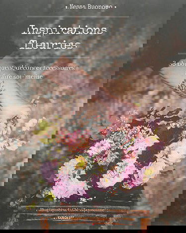 Inspirations fleuries : 30 bouquets, décors et accessoires à faire soi-même