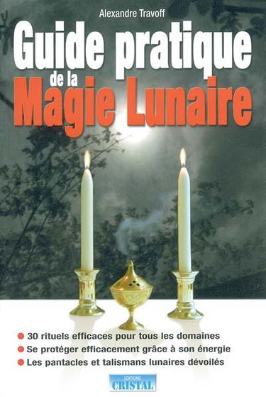 Guide pratique de la magie lunaire : 30 rituels efficaces pour tous les domaines, se protéger efficacement grâce à son énergie, les pantacles et talismans lunaires dévoilés