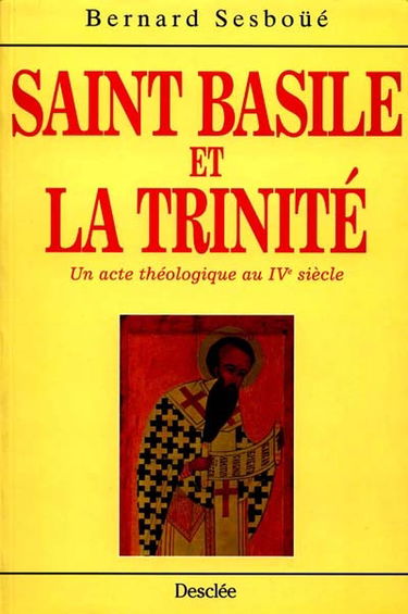 Saint Basile et la Trinité : un acte théologique au IVe siècle : le rôle de Basile de Césarée dans l'élaboration de la doctrine et du langage trinitaires