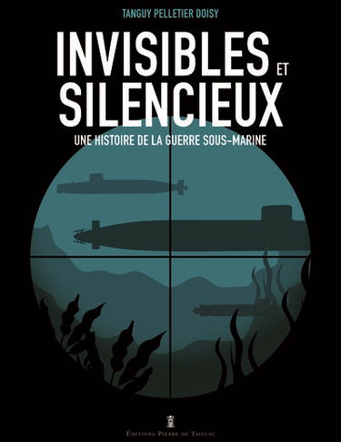 Couverture de Invisibles et silencieux : une histoire de la guerre sous-marine