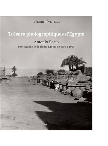 Couverture de Trésors photographiques d'Egypte : Antonio Beato, photographe de la Haute-Egypte de 1859 à 1905