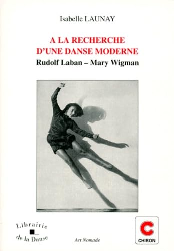 A la recherche d'une danse moderne : Rudolf Laban, Mary Wigman
