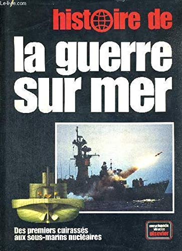 Histoire de la guerre sur mer: Des premiers cuirassés aux sous-marins nucléaires (Encyclopédie visuelle Elsevier)
