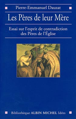 Les Pères de leur mère : essai sur l'esprit de contradiction des Pères de l'Eglise
