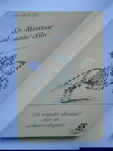 Le Marteau de Saint Eloi : Un Templier flamand chez les Cathares albijeois