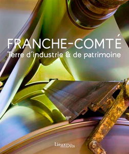 Franche-Comté, terre d'industrie & de patrimoine
