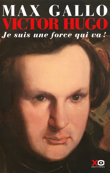 Victor Hugo. Vol. 1. Je suis une force qui va !