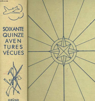 De Christophe Colomb à Alain Bombard - 75 Aventures Vécues De La Terre, De La Mer et Du Ciel