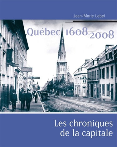 Couverture de Québec 1608-2008 : les chroniques de la capitale