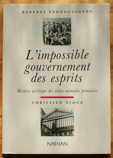 L'Impossible gouvernement des esprits : histoire politique des écoles normales primaires