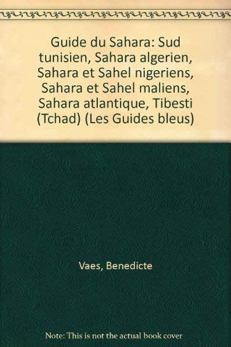 Guide du Sahara : Sud tunisien, Sahara algérien, Sahara et Sahel nigériens, Sahara et Sahel maliens, Sahara atlantique, Tibesti Tchad (Les Guides bleus)