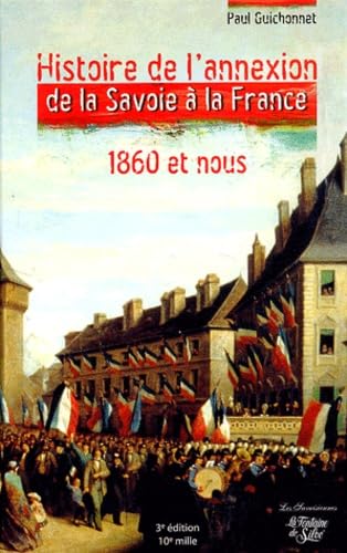 Histoire de l'annexion de la Savoie à la France 1860 et nous.: Les véritables dossiers secrets de l'Annexion