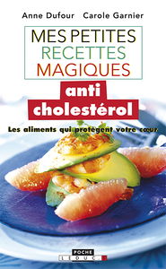 Mes petites recettes magiques anticholestérol : les aliments qui protègent votre coeur