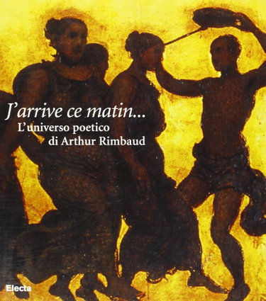 Couverture de J'arrive ce matin... L'universo poetico di Arthur Rimbaud. Catalogo della mostra (Genova, palazzo del Banco di Chiavari, dal 18 marzo 1998). Ediz. illustrata
