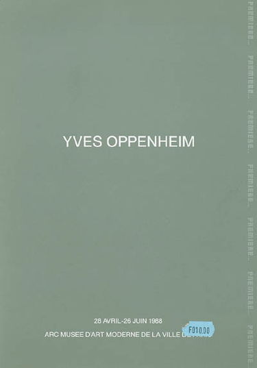 Yves Oppenheim : exposition, Paris, ARC, Musée d'art moderne de la ville de Paris : 28 avril-26 juin 1988