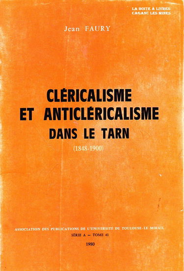 Cléricalisme et anticléricalisme dans le Tarn : 1848-1900 (Publications de l'Université de Toulouse-Le Mirail)