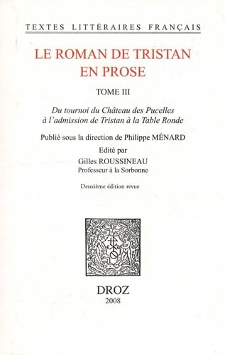 Le roman de Tristan en prose. Vol. 3. Du tournoi du Château des Pucelles à l'admission de Tristan à la Table ronde