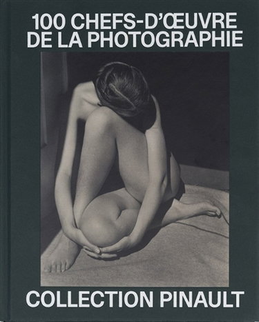 100 chefs-d'oeuvre de la photographie : collection Pinault