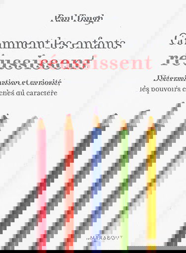 Comment les enfants réussissent : détermination et curiosité, les pouvoirs cachés du caractère