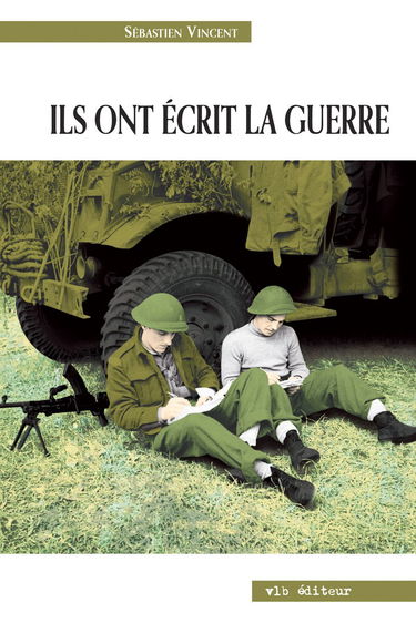 Ils ont écrit la guerre : la Seconde Guerre mondiale à travers des écrits de combattants canadiens-français