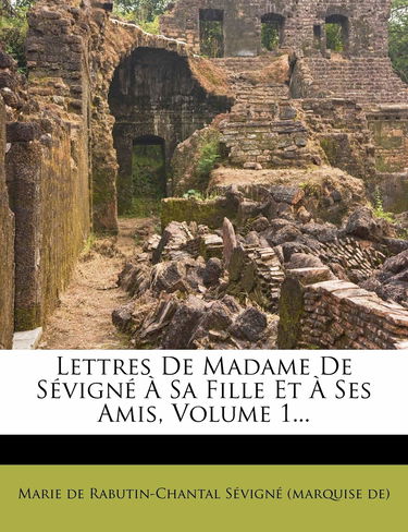 Lettres De Madame De Sévigné À Sa Fille Et À Ses Amis, Volume 1...