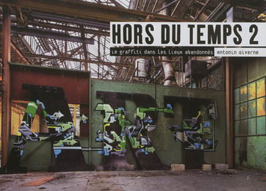 Hors du temps. Vol. 2. Le graffiti dans les lieux abandonnés