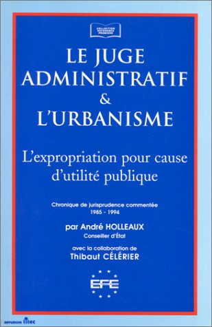 Le juge administratif et l'urbanisme: L'expropriation pour cause d'utilité publique, chronique de jurisprudence 1985-1994 (ancienne édition)