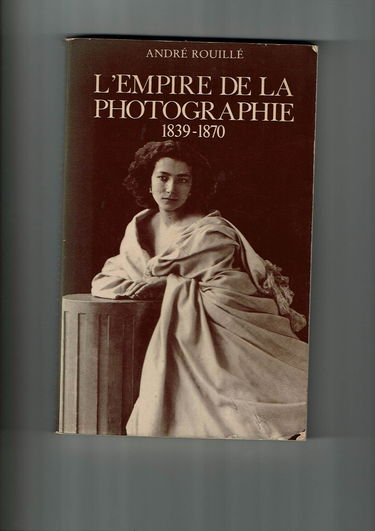 L'Empire de la photographie : Photographie et pouvoir bourgeois, 1839-1870