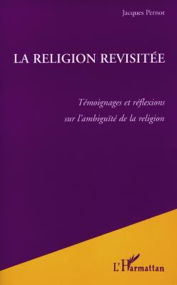 La religion revisitée : témoignages et réflexions sur l'ambiguïté de la religion