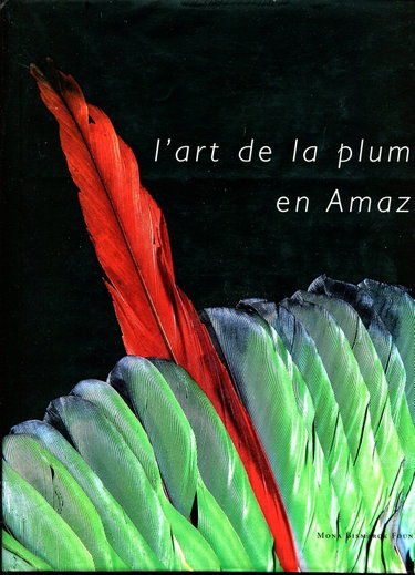 Couverture de L'art de la plume en Amazonie : exposition, Paris, Mona Bismarck Foundation, 23 janv.-30 mars 2002 ; Girona, Fondation Caixa, 2e trimestre 2002